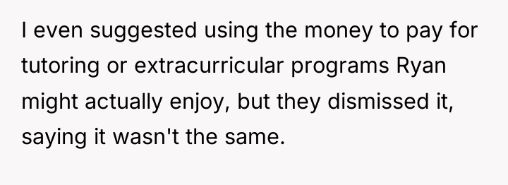 I even suggested using the money to pay for tutoring...