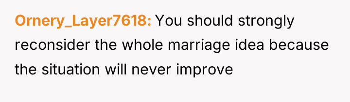 Ornery_Layer7618 You should strongly reconsider the whole marriage idea because...