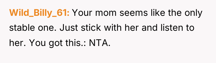Wild_Billy_61 Your mom seems like the only stable one. Just...