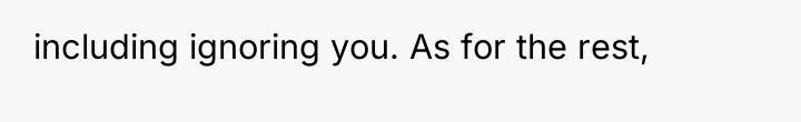 including ignoring you. As for the rest,