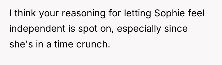 I think your reasoning for letting Sophie feel independent is...