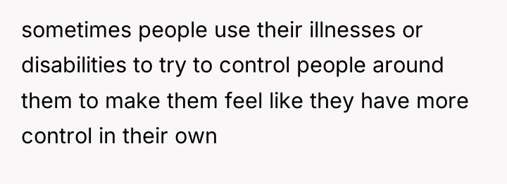 sometimes people use their illnesses or disabilities to try to...