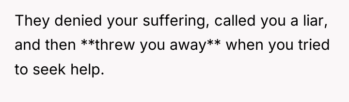 They denied your suffering, called you a liar, and then...