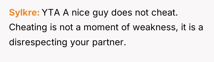 Sylkre YTA A nice guy does not cheat. Cheating is...
