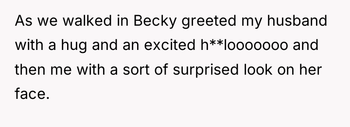 As we walked in Becky greeted my husband with a...
