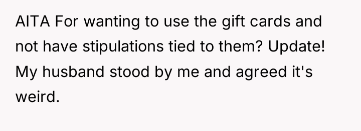AITA For wanting to use the gift cards and not...