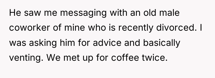 He saw me messaging with an old male coworker of...