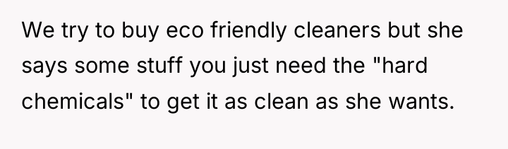 We try to buy eco friendly cleaners but she says...
