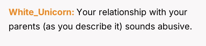 White_Unicorn Your relationship with your parents (as you describe it)...