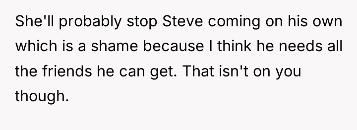 She'll probably stop Steve coming on his own which is...