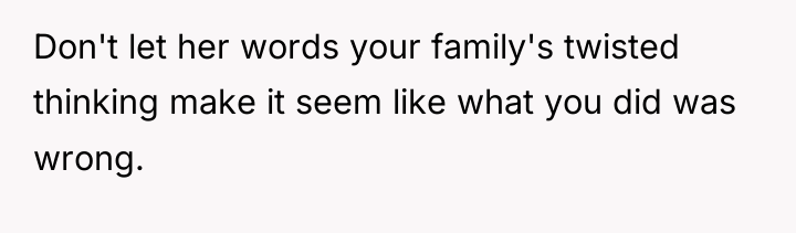 Don't let her words your family's twisted thinking make it...