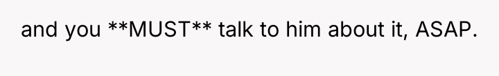 and you **MUST** talk to him about it, ASAP.