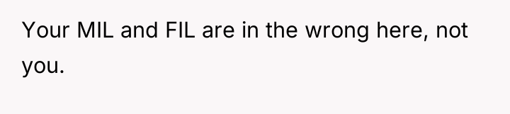 Your MIL and FIL are in the wrong here, not...
