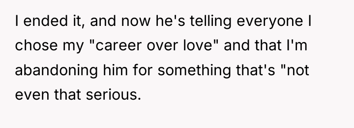 I ended it, and now he's telling everyone I chose...