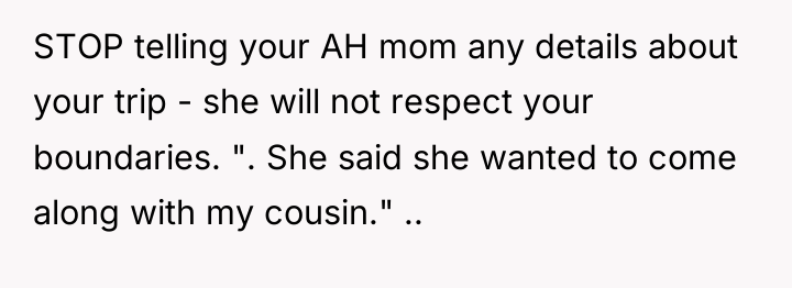 STOP telling your AH mom any details about your trip...