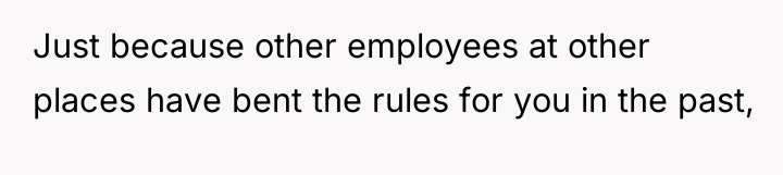 Just because other employees at other places have bent the...