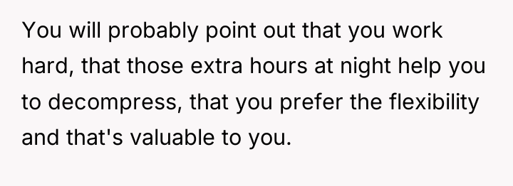 You will probably point out that you work hard, that...