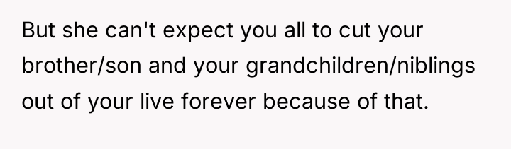 But she can't expect you all to cut your brother/son...