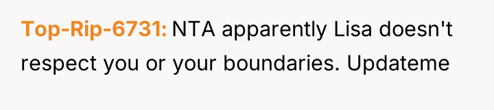 Top-Rip-6731 NTA apparently Lisa doesn't respect you or your boundaries....
