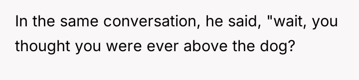 In the same conversation, he said, "wait, you thought you...