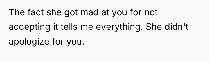 The fact she got mad at you for not accepting...