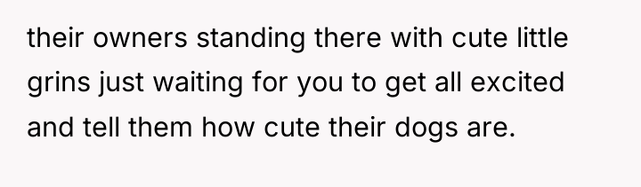 their owners standing there with cute little grins just waiting...