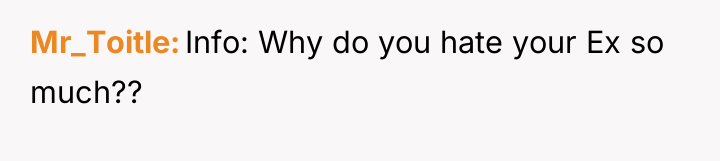 Mr_Toitle Info: Why do you hate your Ex so much??