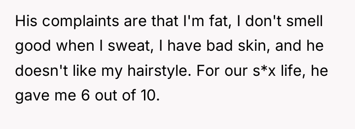 His complaints are that I'm fat, I don't smell good...