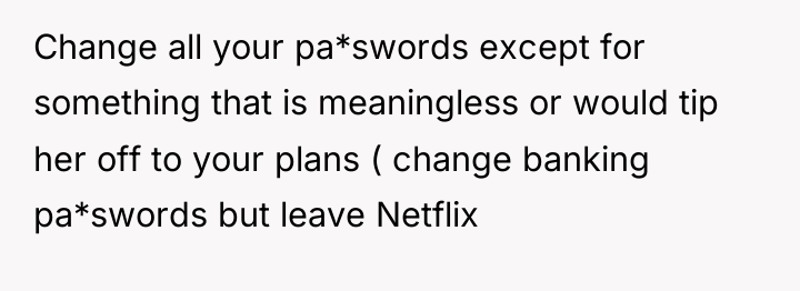 Change all your pa*swords except for something that is meaningless...