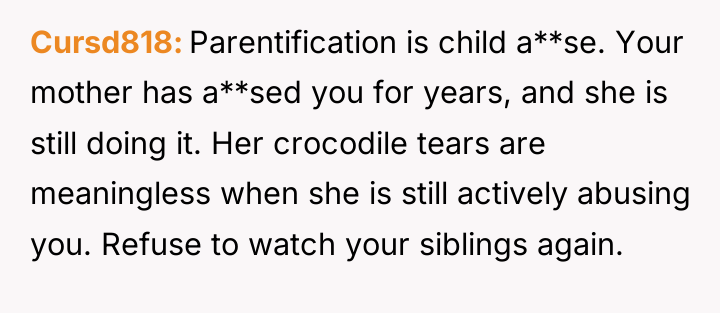 Cursd818 Parentification is child a**se. Your mother has a**sed you...