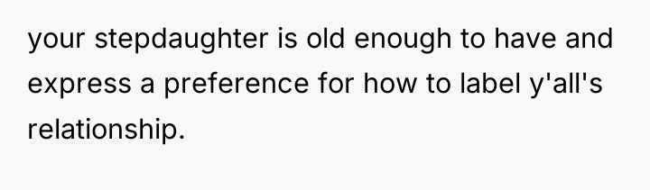 your stepdaughter is old enough to have and express a...