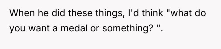 When he did these things, I'd think "what do you...