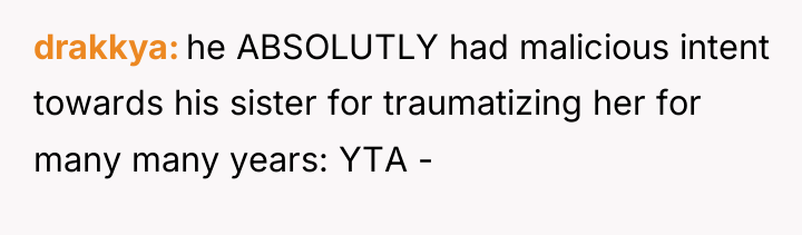 drakkya he ABSOLUTLY had malicious intent towards his sister for...