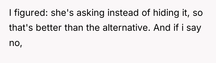 I figured: she's asking instead of hiding it, so that's...