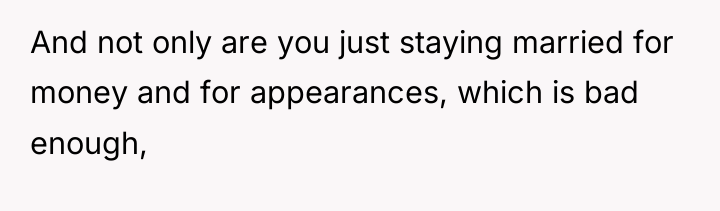 And not only are you just staying married for money...