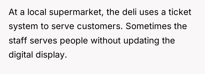 At a local supermarket, the deli uses a ticket system...