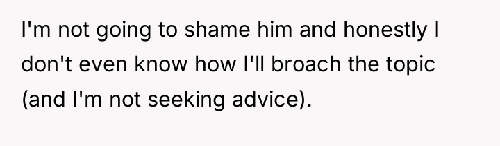 I'm not going to shame him and honestly I don't...