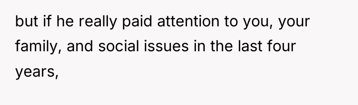 but if he really paid attention to you, your family,...