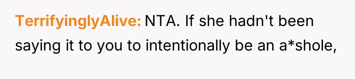 TerrifyinglyAlive NTA. If she hadn't been saying it to you...