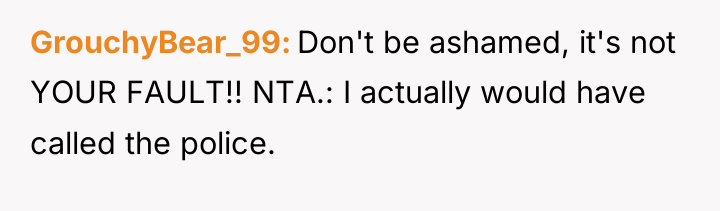 GrouchyBear_99 Don't be ashamed, it's not YOUR FAULT!! NTA.: I...