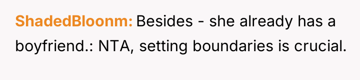 ShadedBloonm Besides - she already has a boyfriend.: NTA, setting...