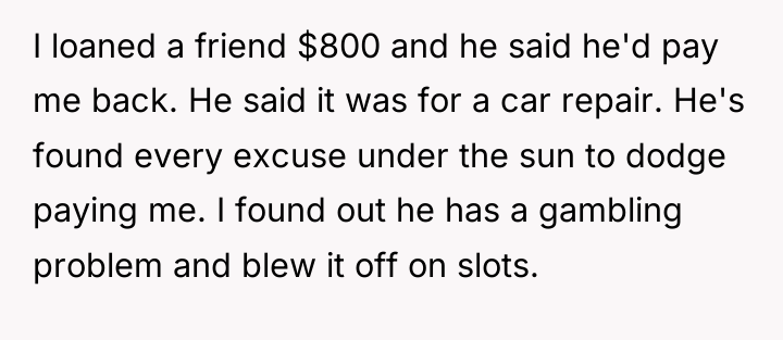 I loaned a friend $800 and he said he'd pay...