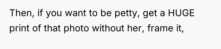 Then, if you want to be petty, get a HUGE...