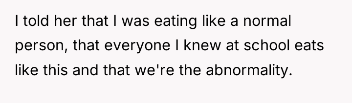 I told her that I was eating like a normal...