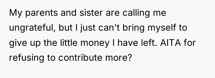 My parents and sister are calling me ungrateful, but I...
