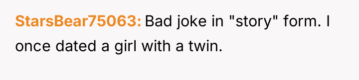 StarsBear75063 Bad joke in "story" form. I once dated a...