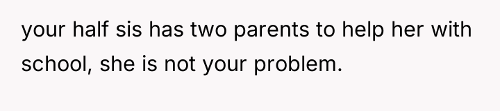 your half sis has two parents to help her with...