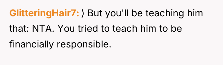 GlitteringHair7 ) But you'll be teaching him that: NTA. You...