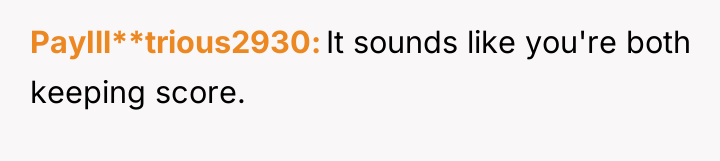 PayIll**trious2930 It sounds like you're both keeping score.