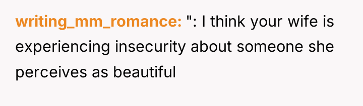 writing_mm_romance ": I think your wife is experiencing insecurity about...